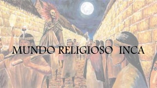 MUNDO RELIGIOSO INCA
 