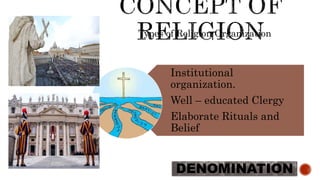 Types of Religion Organization
Institutional
organization.
Well – educated Clergy
Elaborate Rituals and
Belief
DENOMINATION
 