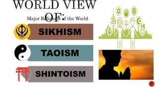 Major Religions of the World
SIKHISM
TAOISM
SHINTOISM
 