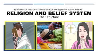 RELIGION AND BELIEF SYSTEM
The Structure
PATRONAGE OF MARY DEVELOPMENT SCHOOL (PMDS) | MELVIN MUSSOLINI ARIAS
 