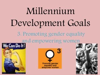 Millennium
Development Goals
3. Promoting gender equality
and empowering women

 