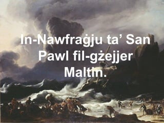 In-Nawfraġju ta’ San
   Pawl fil-gżejjer
      Maltin.
 