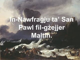 In-Nawfraġju ta’ San
Pawl fil-gżejjer
Maltin.
 