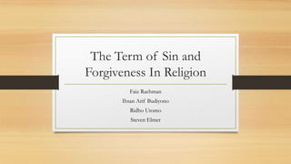 The Term of Sin and
Forgiveness In Religion
Faiz Rachman
Ihsan Arif Budiyono
Ridho Utomo
Steven Elmer

 