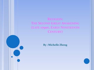 RELIGION:
THE SECOND GREAT AWAKENING
(LATE 1790S, EARLY NINETEENTH
          CENTURY)


       By : Michelle Zheng
 
