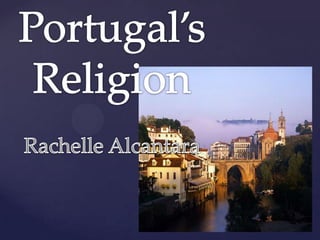 Portugal’s Religion Rachelle Alcantara 