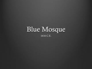 Blue Mosque
1616 C.E.
 