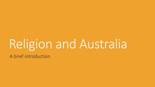Religion and Australia
A brief introduction
 