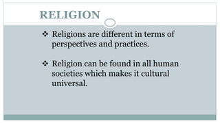 RELIGION
 Religions are different in terms of
perspectives and practices.
 Religion can be found in all human
societies ...