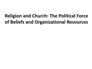 Religion and Church: The Political Force 
of Beliefs and Organizational Resources 
 