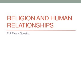 RELIGION AND HUMAN
RELATIONSHIPS
Full Exam Question
 