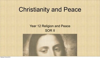 Christianity and Peace

                          Year 12 Religion and Peace
                                   SOR II




Monday, 28 June 2010
 