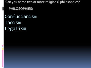 Can you name two or more religions? philosophies?
  PHILOSOPHIES:

Confucianism
Taoism
Legalism
 