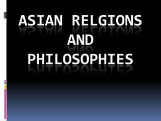 ASIAN RELGIONS
     AND
 PHILOSOPHIES
 