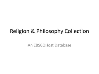 Religion & Philosophy Collection

       An EBSCOHost Database
 