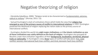 Negative theorizing of religion
- (Vendulka KabalKova, 2000): “Religion tends to be characterized as fundamentalist, extre...