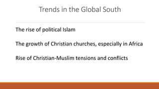 Trends in the Global South
The rise of political Islam
The growth of Christian churches, especially in Africa
Rise of Chri...