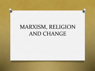 MARXISM, RELIGION 
AND CHANGE 
 