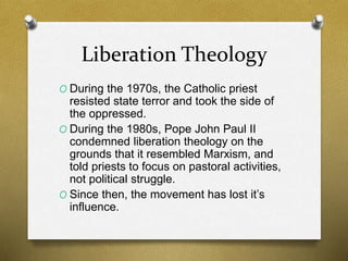 Liberation Theology 
O During the 1970s, the Catholic priest 
resisted state terror and took the side of 
the oppressed. 
...