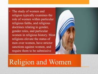 Religion and Women
• The study of women and
religion typically examines the
role of women within particular
religious fait...