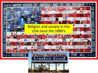 Religion and society in the
USA since the 1890's

 