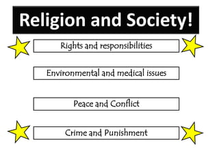 Religion and Society!
      Rights and responsibilities


   Environmental and medical issues


          Peace and Conflict


        Crime and Punishment
 