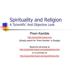 God and ReligionA ‘Scientific’ And Objective Look PremKamble http://pukamble.tripod.com Read the full article at http://pukamble.tripod.com/godbigframe.htm or a summary at  http://pukamble.tripod.com/gandrframe.htm 