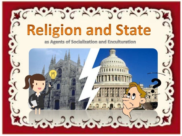 religion and state as agents of socialization and enculturation agents of socialization