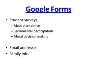 Google Forms
• Student surveys
– Mass attendance
– Sacramental participation
– Moral decision making
• Email addresses
• Family info
 