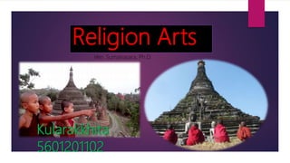 Religion Arts
Kularakkhita
5601201102
Ven. Sumanasara, Ph.D.
 