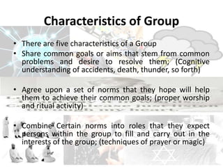 Characteristics of Group
• There are five characteristics of a Group
• Share common goals or aims that stem from common
pr...