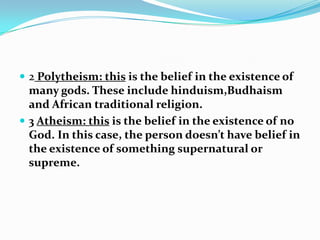  4 Pantheism: this is the doctrine that there is oneness
  of creation and creator. Meaning there is no difference
  betw...