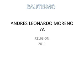 ANDRES LEONARDO MORENO
           7A
        RELIGION
          2011
 