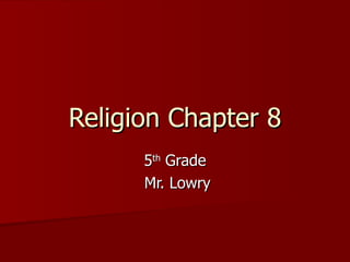Religion Chapter 8 5 th  Grade Mr. Lowry 