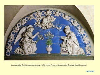 Andrea della Robbia, Annunciazione, 1490 circa, Firenze, Museo dello Spedale degli Innocenti
 