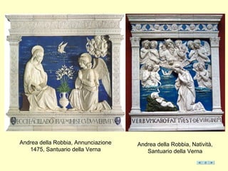 Andrea della Robbia, Annunciazione   Andrea della Robbia, Natività,
   1475, Santuario della Verna          Santuario della Verna
 