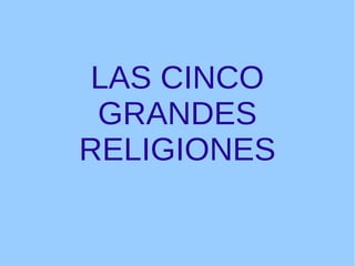 LAS CINCO
GRANDES
RELIGIONES
 