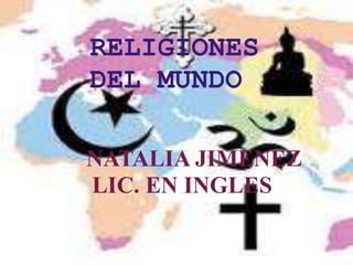 RELIGIONES
DEL MUNDO

NATALIA JIMENEZ
LIC. EN INGLES
 