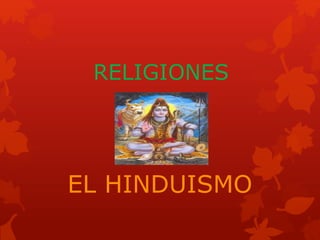 RELIGIONES
EL HINDUISMO
 