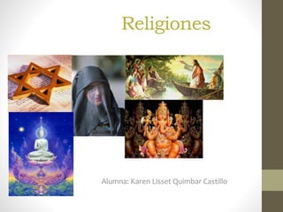 Religiones
Alumna: Karen Lisset Quimbar Castillo
 