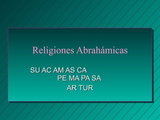 Religiones Abrahámicas SU AC AM AS CA  PE MA PA SA  AR TUR 
