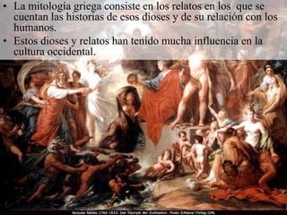• La mitología griega consiste en los relatos en los que se
  cuentan las historias de esos dioses y de su relación con los
  humanos.
• Estos dioses y relatos han tenido mucha influencia en la
  cultura occidental.
 