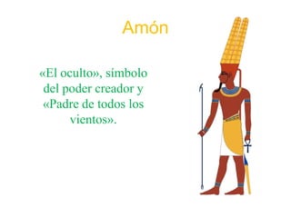 Amón

«El oculto», símbolo
 del poder creador y
 «Padre de todos los
      vientos».
 