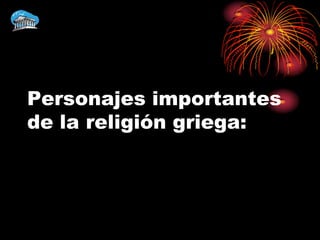 Personajes importantes
de la religión griega:
 
