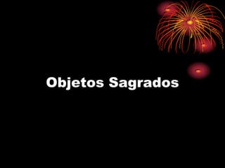 Objetos Sagrados
 