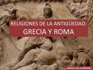 RELIGIONES DE LA ANTIGÜEDAD:

GRECIA Y ROMA

MARISA CAO GUERREIRO

 