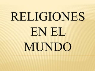 RELIGIONES
EN EL
MUNDO
 