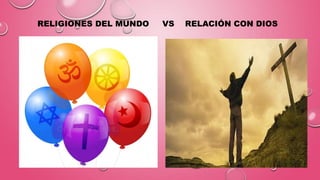 RELIGIONES DEL MUNDO VS RELACIÓN CON DIOS
 