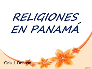 RELIGIONES 
EN PANAMÁ 
Oris J. Donoso 
 