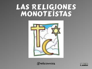 Las Religiones
Monoteístas
@reliconrosa
 